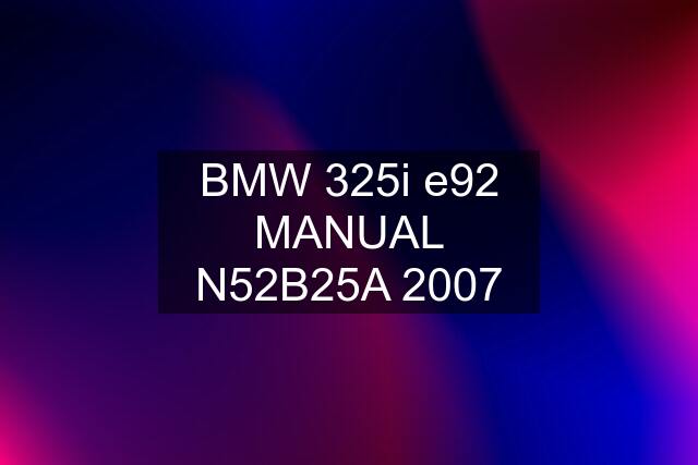 BMW 325i e92 MANUAL N52B25A 2007