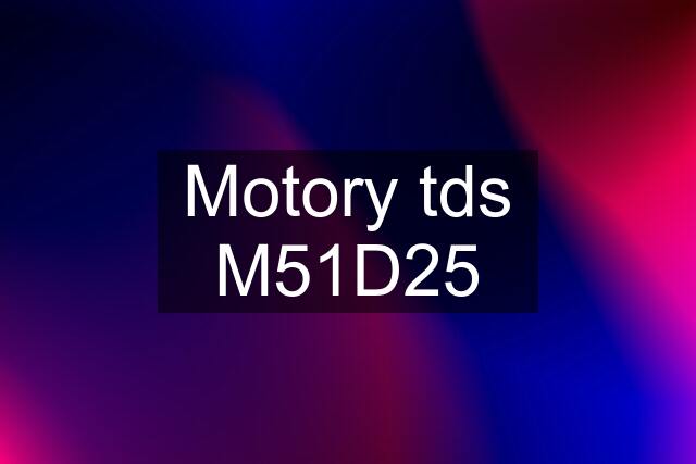 Motory tds M51D25