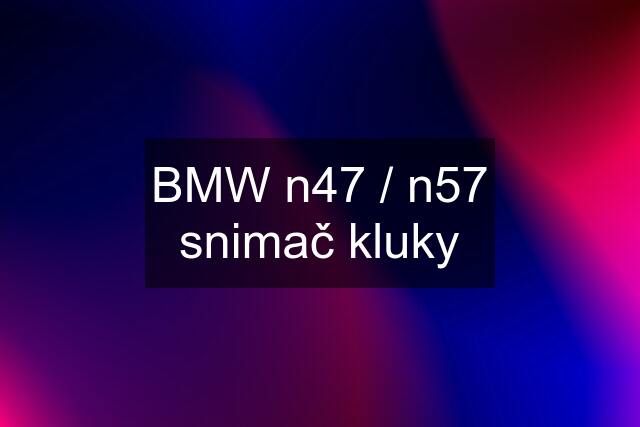 BMW n47 / n57 snimač kluky