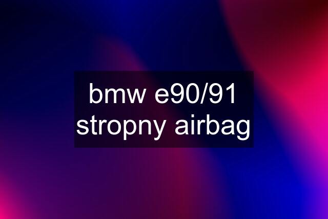 bmw e90/91 stropny airbag