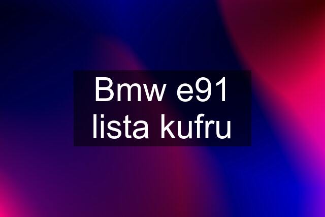 Bmw e91 lista kufru