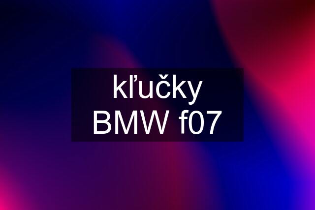 kľučky BMW f07