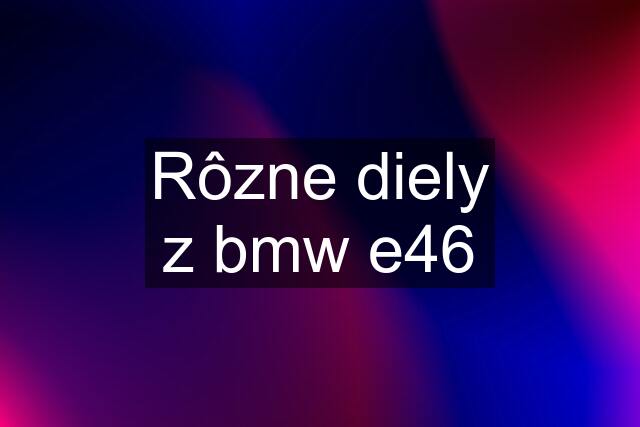 Rôzne diely z bmw e46