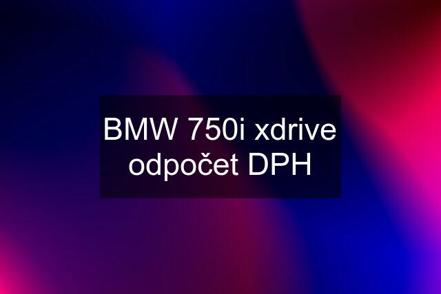 BMW 750i xdrive odpočet DPH