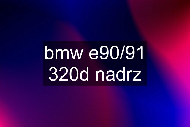 bmw e90/91 320d nadrz