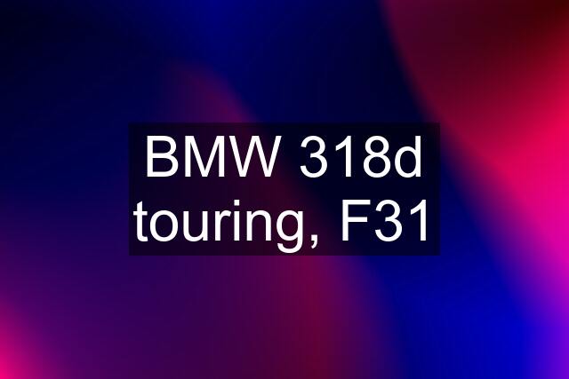 BMW 318d touring, F31