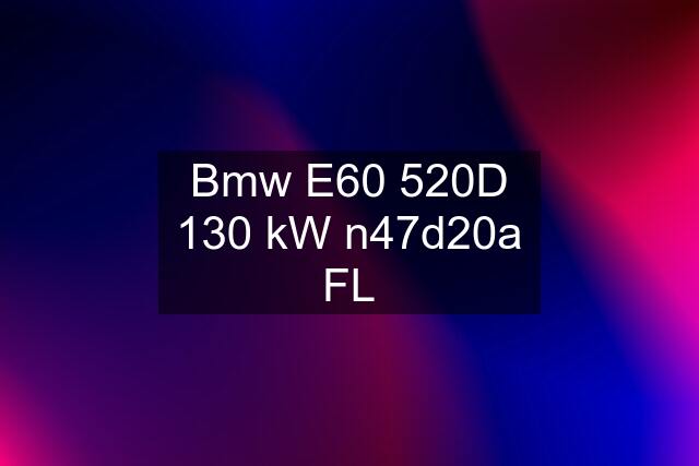 Bmw E60 520D 130 kW n47d20a FL