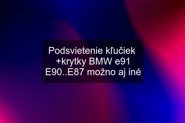 Podsvietenie kľučiek  +krytky BMW e91 E90..E87 možno aj iné