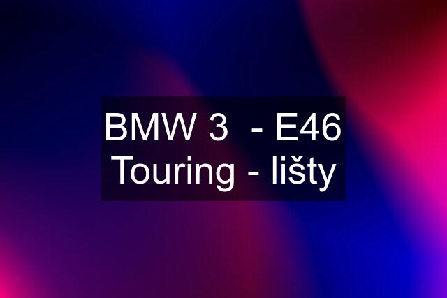 BMW 3  - E46 Touring - lišty