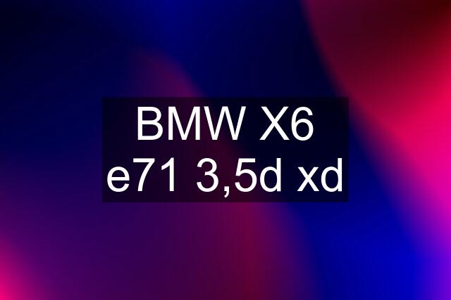 BMW X6 e71 3,5d xd