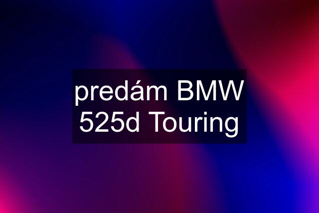 predám BMW 525d Touring