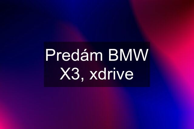 Predám BMW X3, xdrive