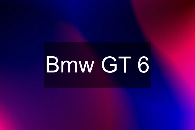 Bmw GT 6