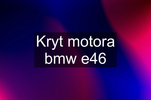 Kryt motora bmw e46