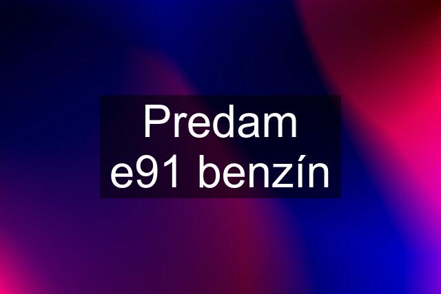 Predam e91 benzín