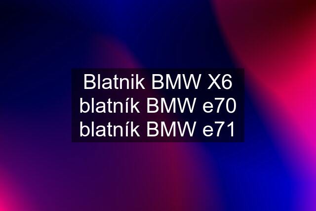 Blatnik BMW X6 blatník BMW e70 blatník BMW e71