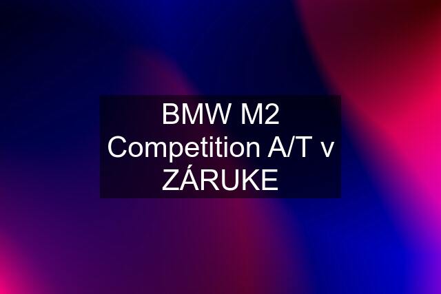 BMW M2 Competition A/T v ZÁRUKE