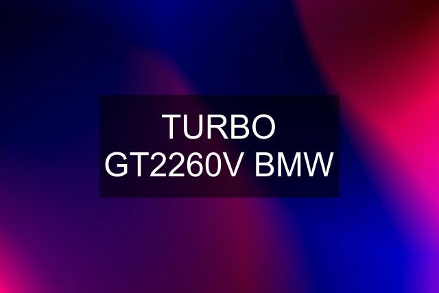 TURBO GT2260V BMW