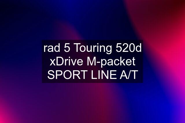 rad 5 Touring 520d xDrive M-packet SPORT LINE A/T