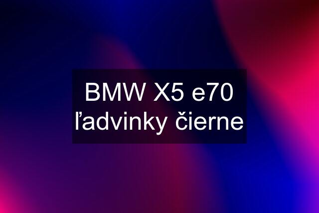 BMW X5 e70 ľadvinky čierne