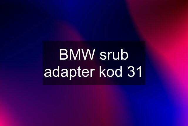 BMW srub adapter kod 31