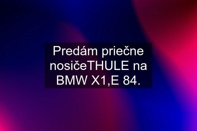 Predám priečne nosičeTHULE na BMW X1,E 84.