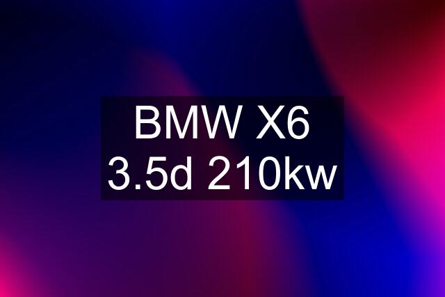 BMW X6 3.5d 210kw