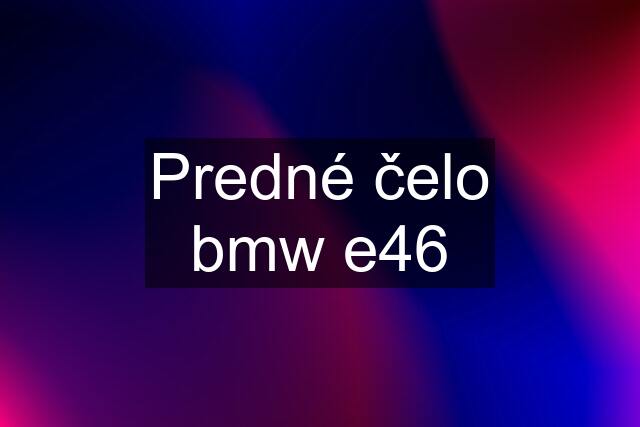 Predné čelo bmw e46