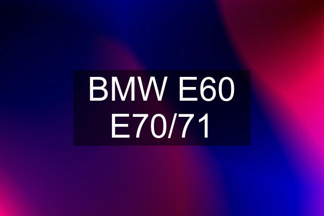 BMW E60 E70/71