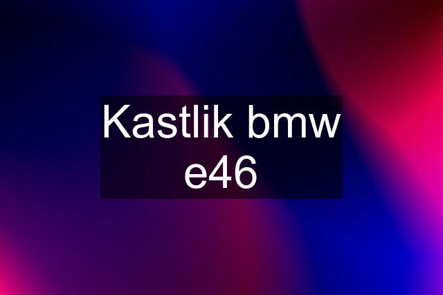 Kastlik bmw e46