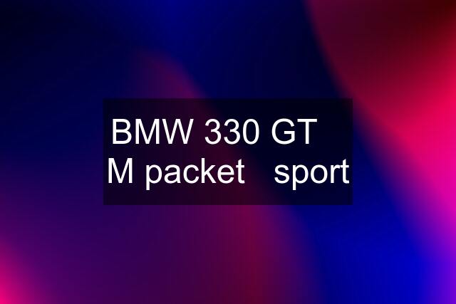 BMW 330 GT    M packet   sport