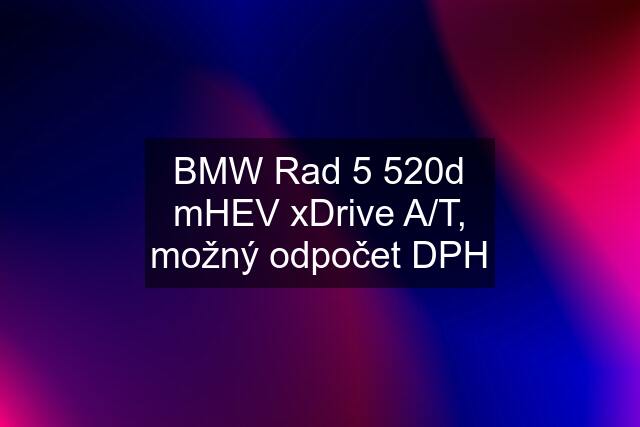 BMW Rad 5 520d mHEV xDrive A/T, možný odpočet DPH