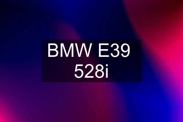 BMW E39  528i