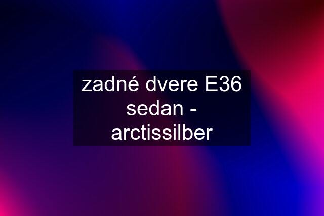 zadné dvere E36 sedan - arctissilber