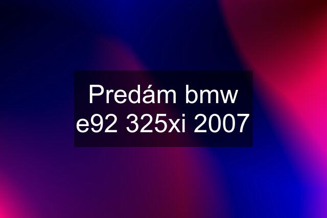 Predám bmw e92 325xi 2007