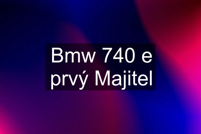 Bmw 740 e prvý Majitel