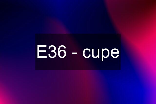 E36 - cupe