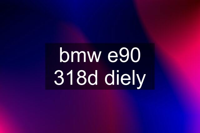 bmw e90 318d diely