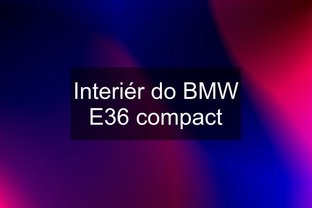 Interiér do BMW E36 compact