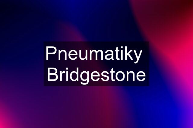 Pneumatiky  Bridgestone