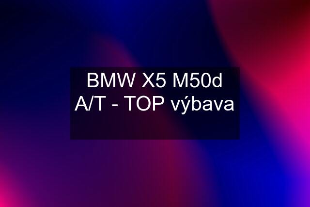 BMW X5 M50d A/T - TOP výbava ✅