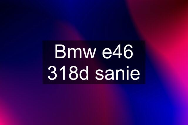 Bmw e46 318d sanie