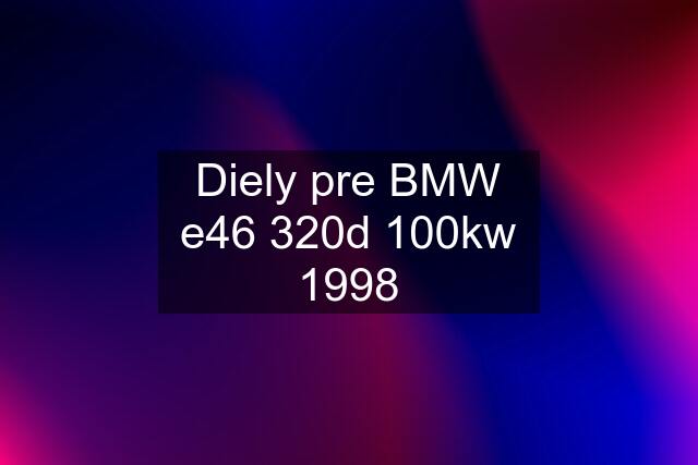 Diely pre BMW e46 320d 100kw 1998