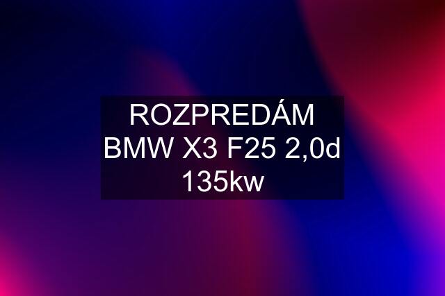 ROZPREDÁM BMW X3 F25 2,0d 135kw