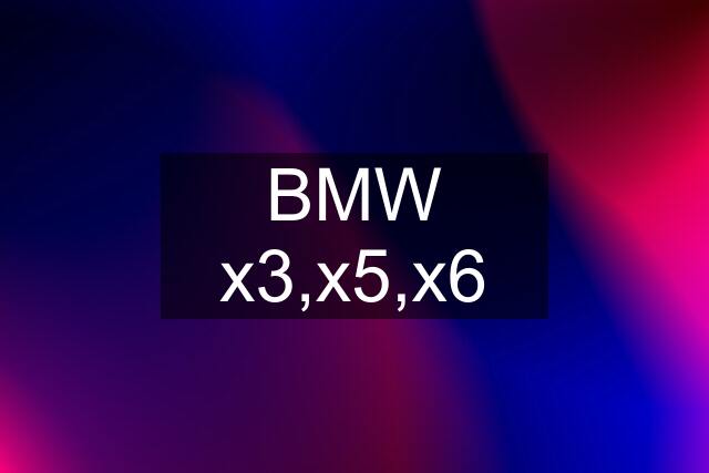 BMW x3,x5,x6