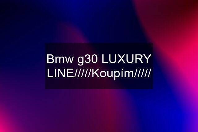 Bmw g30 LUXURY LINE/////Koupím/////