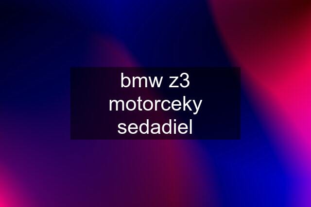 bmw z3 motorceky sedadiel