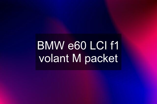 BMW e60 LCI f1 volant M packet