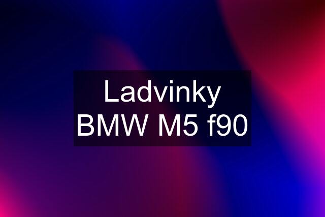 Ladvinky BMW M5 f90