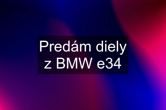 Predám diely z BMW e34